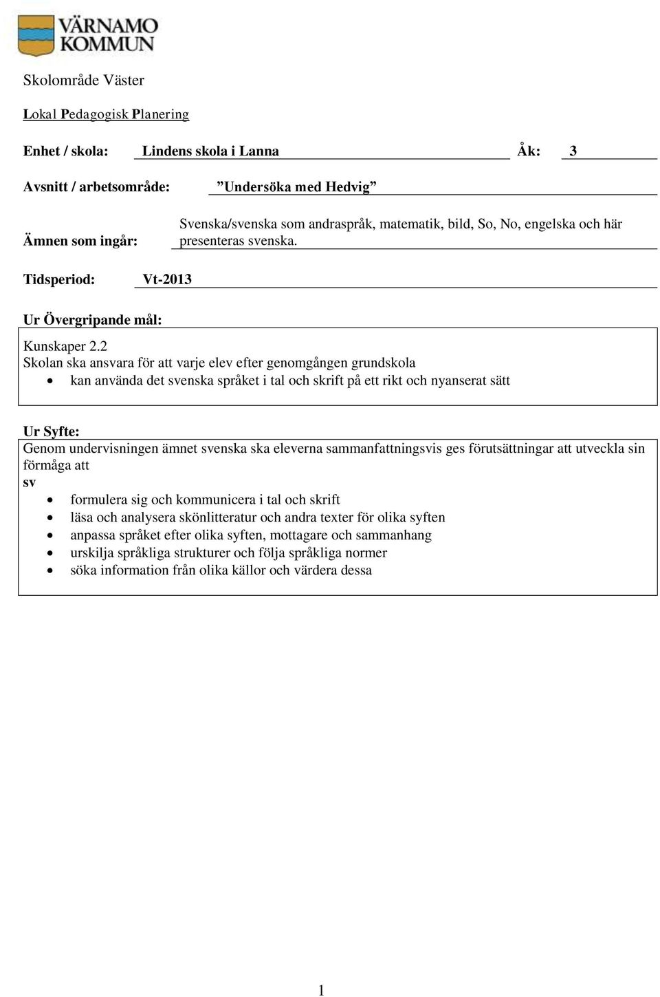 2 Skolan ska ansvara för att varje elev efter genomgången grundskola kan använda det svenska språket i tal och skrift på ett rikt och nyanserat sätt Ur Syfte: Genom undervisningen ämnet svenska ska