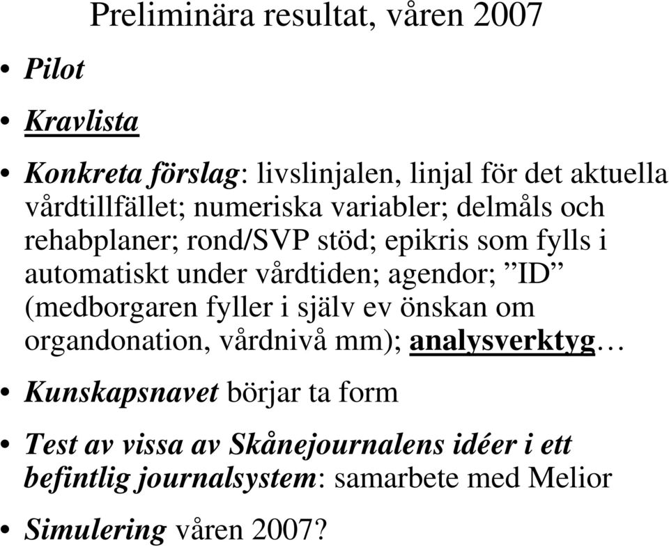 vårdtiden; agendor; ID (medborgaren fyller i själv ev önskan om organdonation, vårdnivå mm); analysverktyg