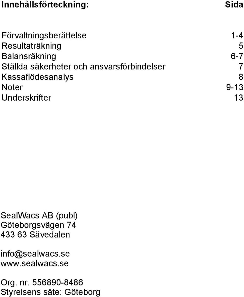 Kassaflödesanalys 8 Noter 9-13 Underskrifter 13 SealWacs AB (publ)