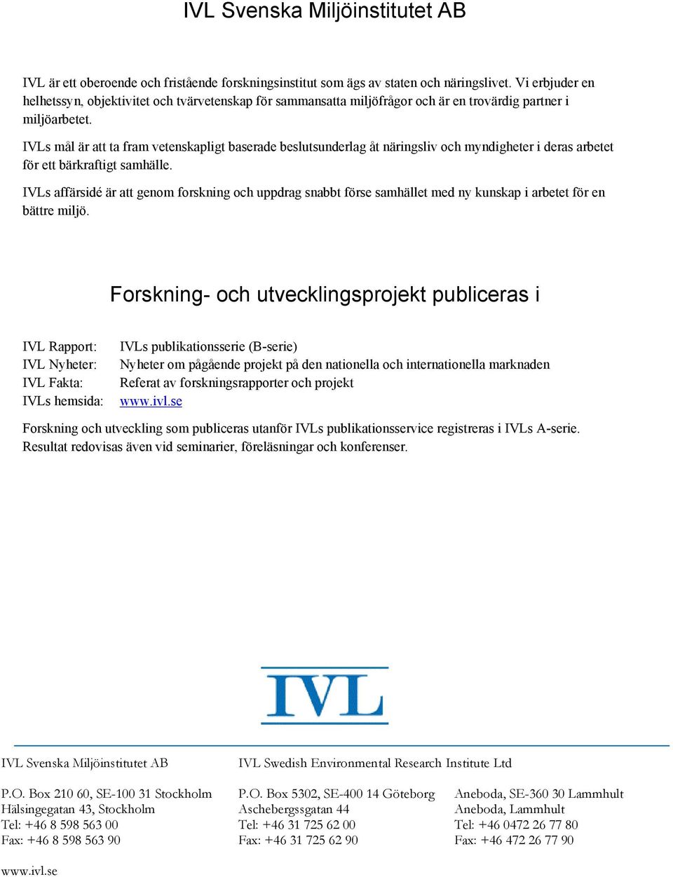IVLs mål är att ta fram vetenskapligt baserade beslutsunderlag åt näringsliv och myndigheter i deras arbetet för ett bärkraftigt samhälle.