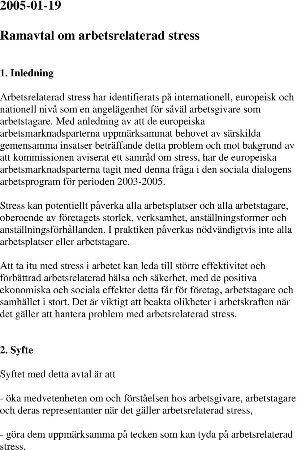 Med anledning av att de europeiska arbetsmarknadsparterna uppmärksammat behovet av särskilda gemensamma insatser beträffande detta problem och mot bakgrund av att kommissionen aviserat ett samråd om