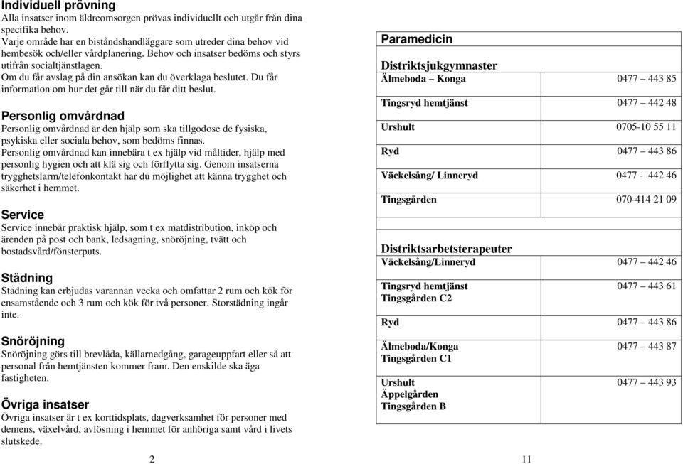 Om du får avslag på din ansökan kan du överklaga beslutet. Du får information om hur det går till när du får ditt beslut.