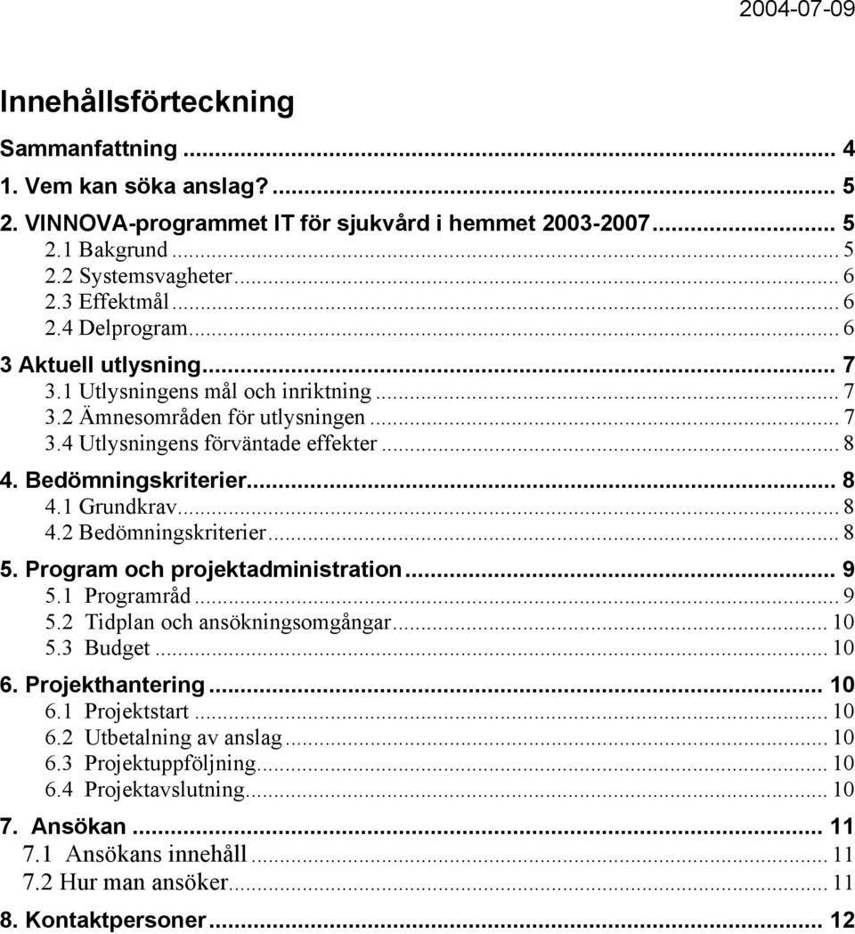 .. 8 5. Program och projektadministration... 9 5.1 Programråd... 9 5.2 Tidplan och ansökningsomgångar... 10 5.3 Budget... 10 6. Projekthantering... 10 6.1 Projektstart... 10 6.2 Utbetalning av anslag.