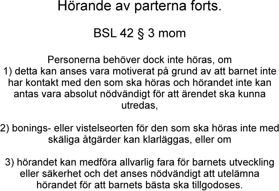den som ska höras och hörandet inte kan antas vara absolut nödvändigt för att ärendet ska kunna utredas, 2) bonings- eller
