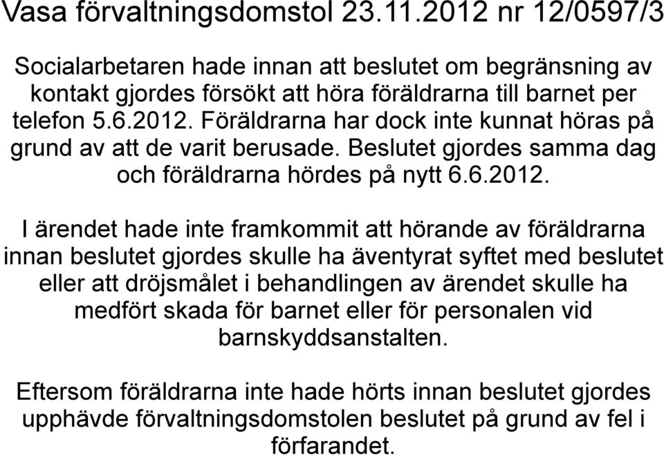 Beslutet gjordes samma dag och föräldrarna hördes på nytt 6.6.2012.
