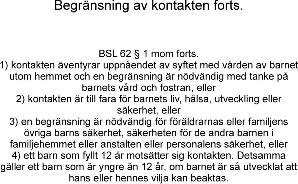 kontakten är till fara för barnets liv, hälsa, utveckling eller säkerhet, eller 3) en begränsning är nödvändig för föräldrarnas eller familjens övriga barns