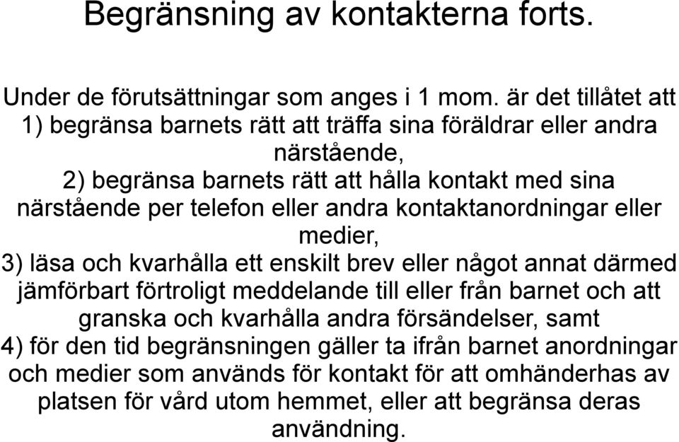telefon eller andra kontaktanordningar eller medier, 3) läsa och kvarhålla ett enskilt brev eller något annat därmed jämförbart förtroligt meddelande till eller