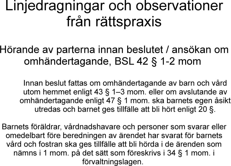 ska barnets egen åsikt utredas och barnet ges tillfälle att bli hört enligt 20.