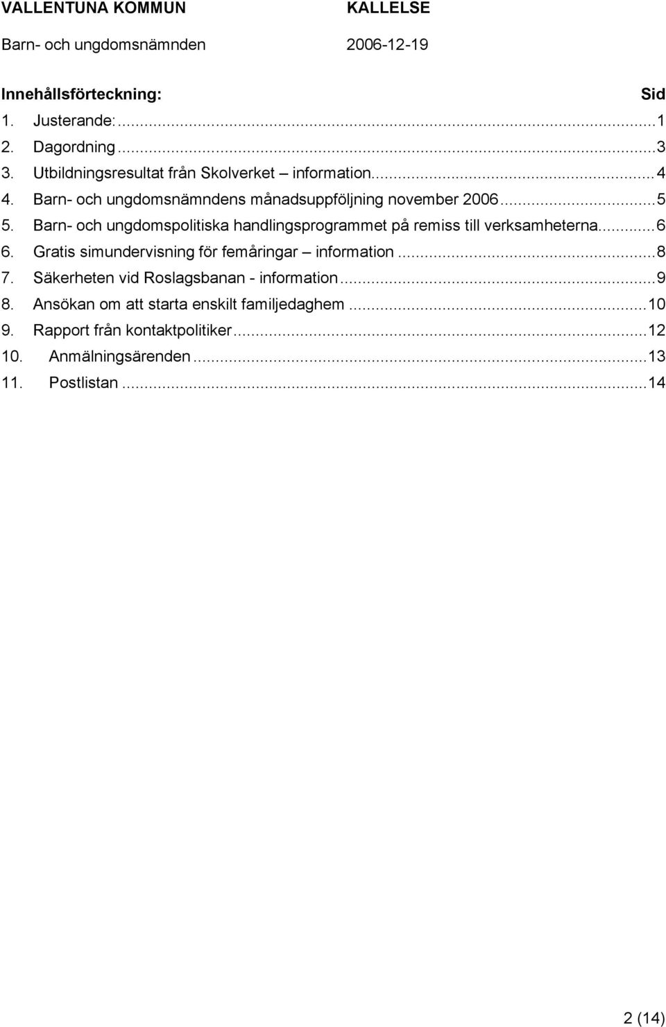 Barn- och ungdomspolitiska handlingsprogrammet på remiss till verksamheterna...6 6.