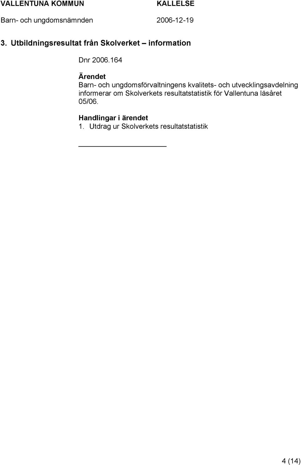 utvecklingsavdelning informerar om Skolverkets resultatstatistik för