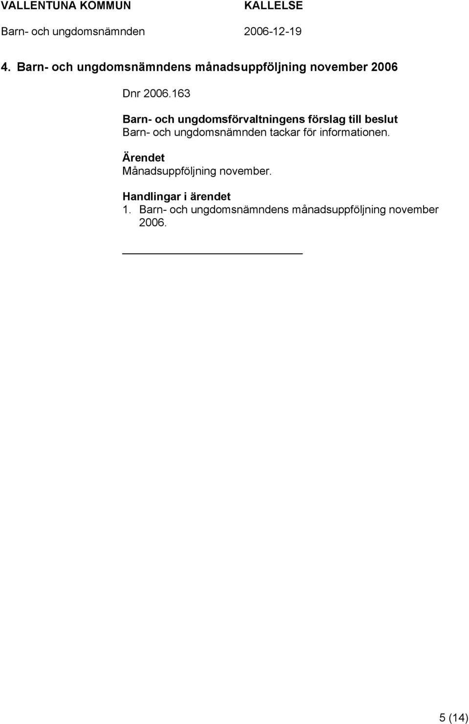 ungdomsnämnden tackar för informationen. Ärendet Månadsuppföljning november.