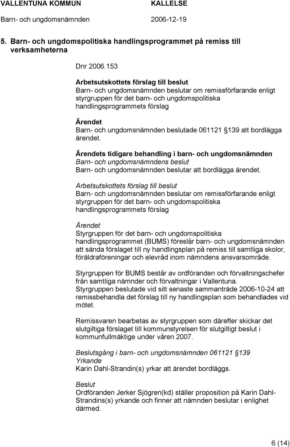 ungdomsnämnden beslutade 061121 139 att bordlägga ärendet.