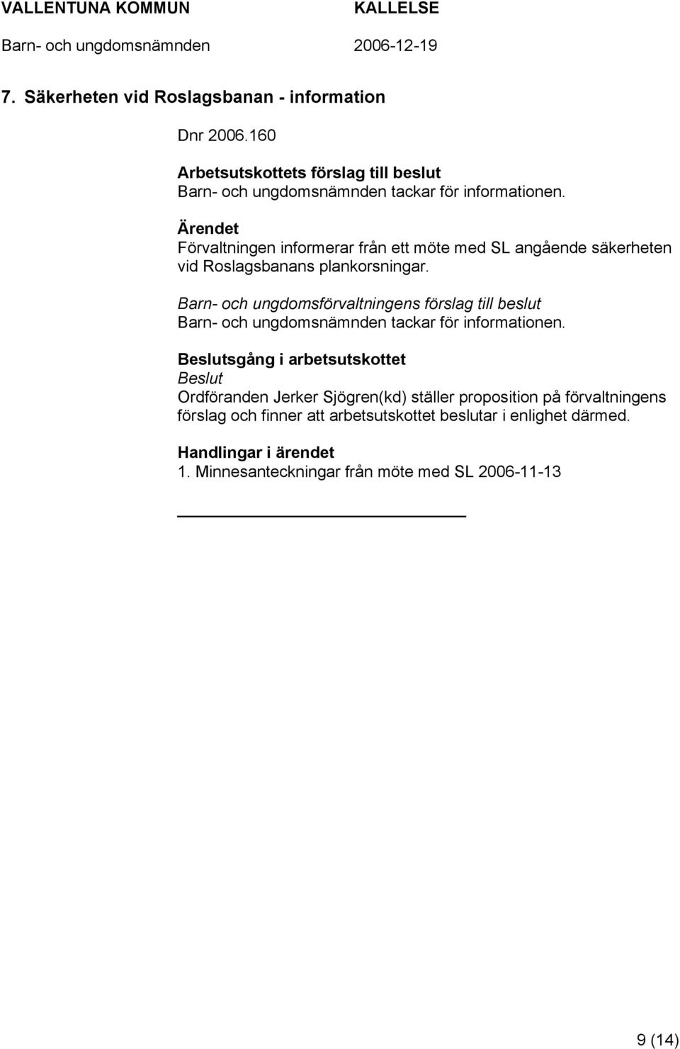 Barn- och ungdomsförvaltningens förslag till beslut Barn- och ungdomsnämnden tackar för informationen.