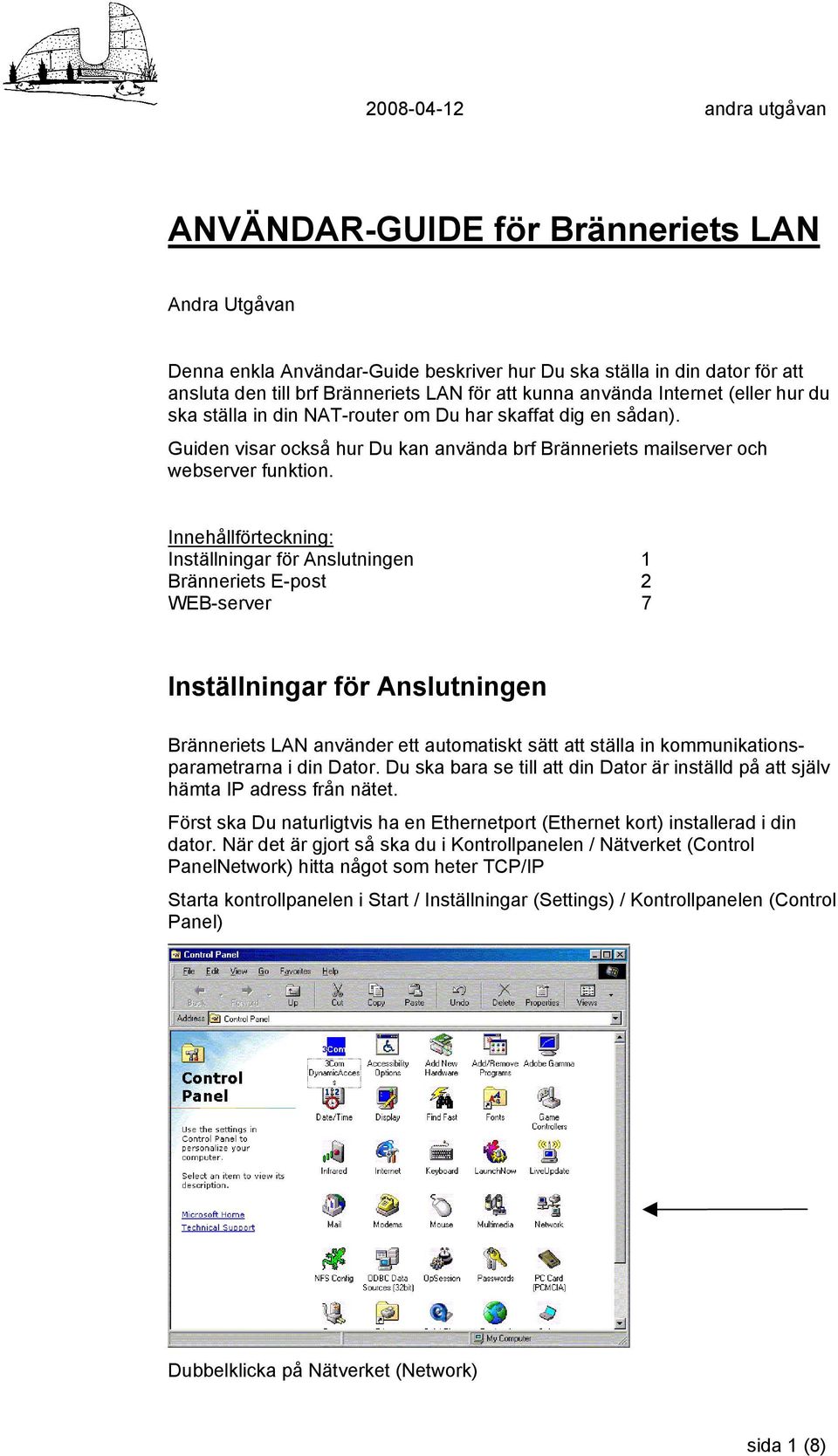 Innehållförteckning: Inställningar för Anslutningen 1 Bränneriets E-post 2 WEB-server 7 Inställningar för Anslutningen Bränneriets LAN använder ett automatiskt sätt att ställa in