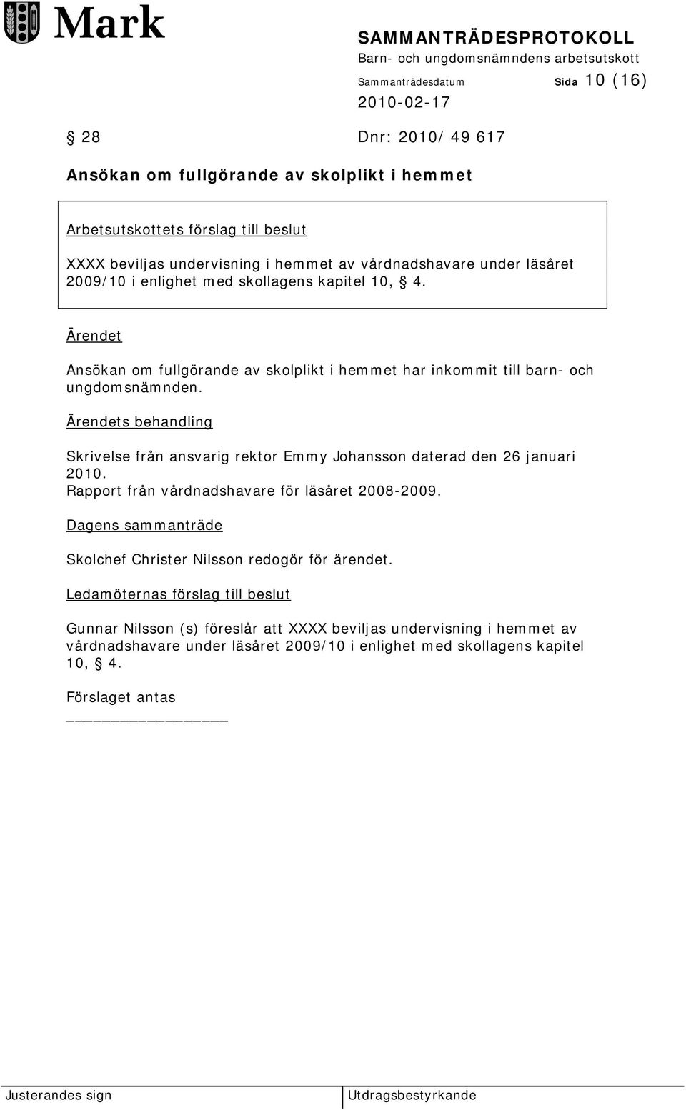 s behandling Skrivelse från ansvarig rektor Emmy Johansson daterad den 26 januari 2010. Rapport från vårdnadshavare för läsåret 2008-2009.