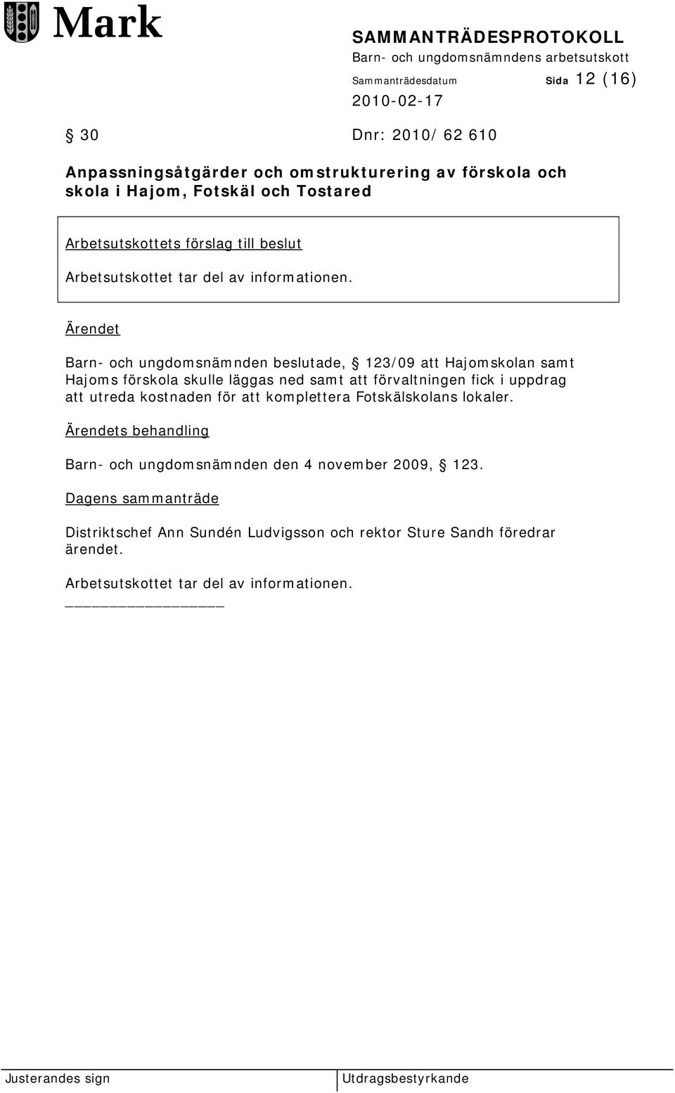 skulle läggas ned samt att förvaltningen fick i uppdrag att utreda kostnaden för att komplettera Fotskälskolans lokaler.