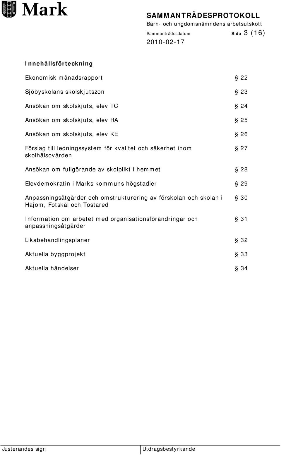 fullgörande av skolplikt i hemmet 28 Elevdemokratin i Marks kommuns högstadier 29 Anpassningsåtgärder och omstrukturering av förskolan och skolan i Hajom,