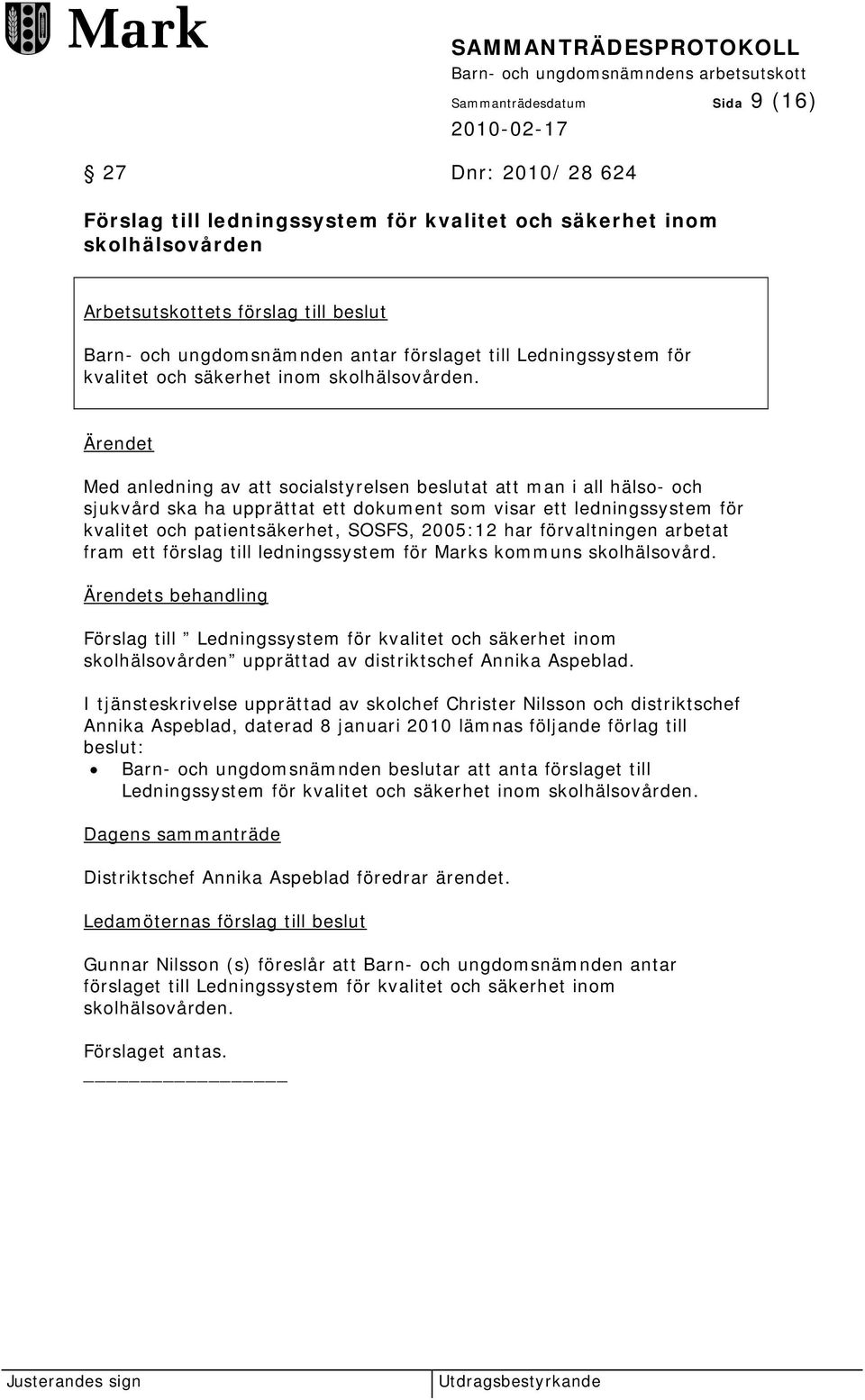 Med anledning av att socialstyrelsen beslutat att man i all hälso- och sjukvård ska ha upprättat ett dokument som visar ett ledningssystem för kvalitet och patientsäkerhet, SOSFS, 2005:12 har