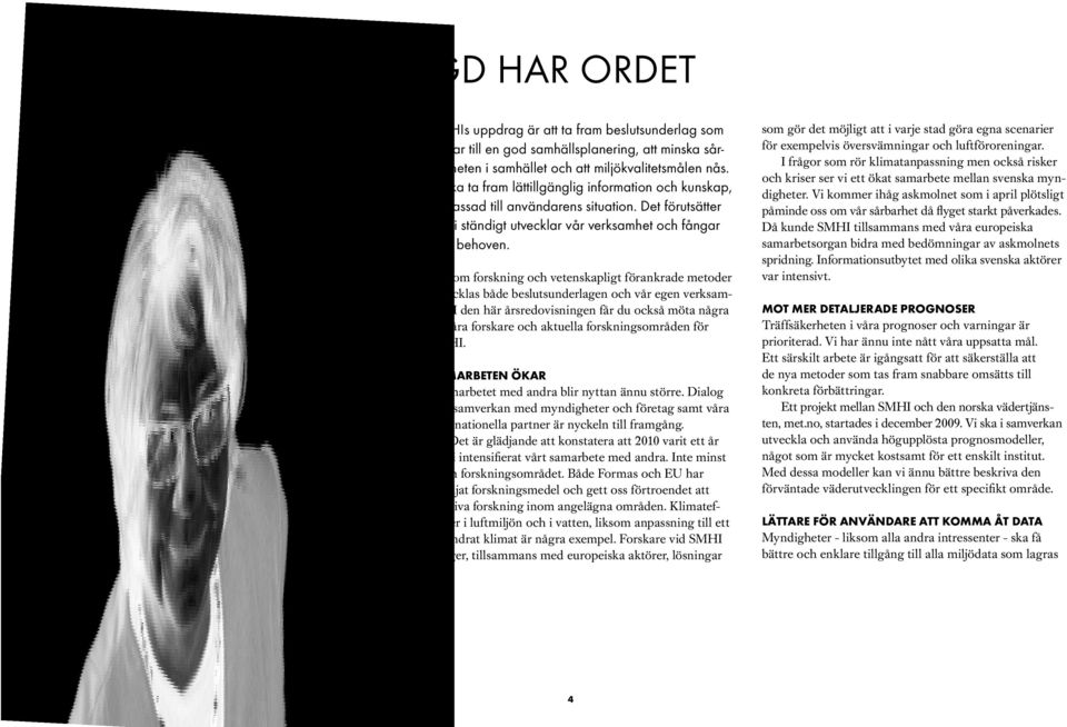 Genom forskning och vetenskapligt förankrade metoder utvecklas både beslutsunderlagen och vår egen verksamhet.
