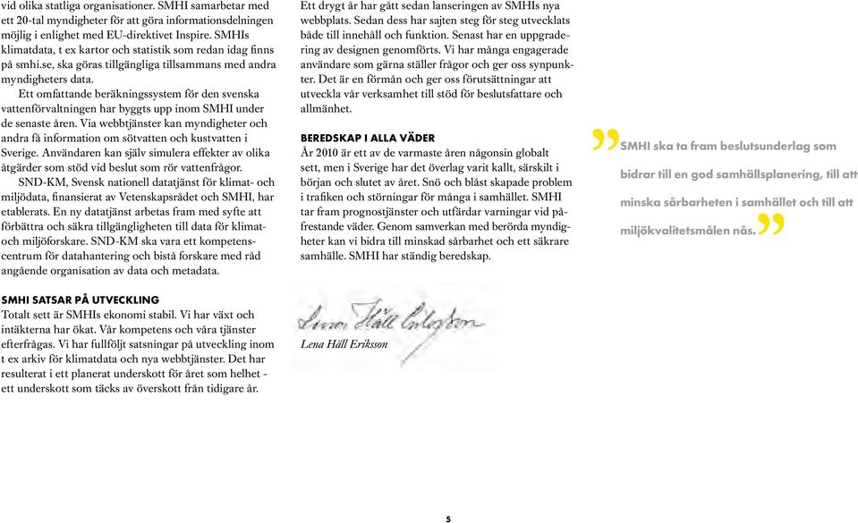 Ett omfattande beräkningssystem för den svenska vattenförvaltningen har byggts upp inom SMHI under de senaste åren.