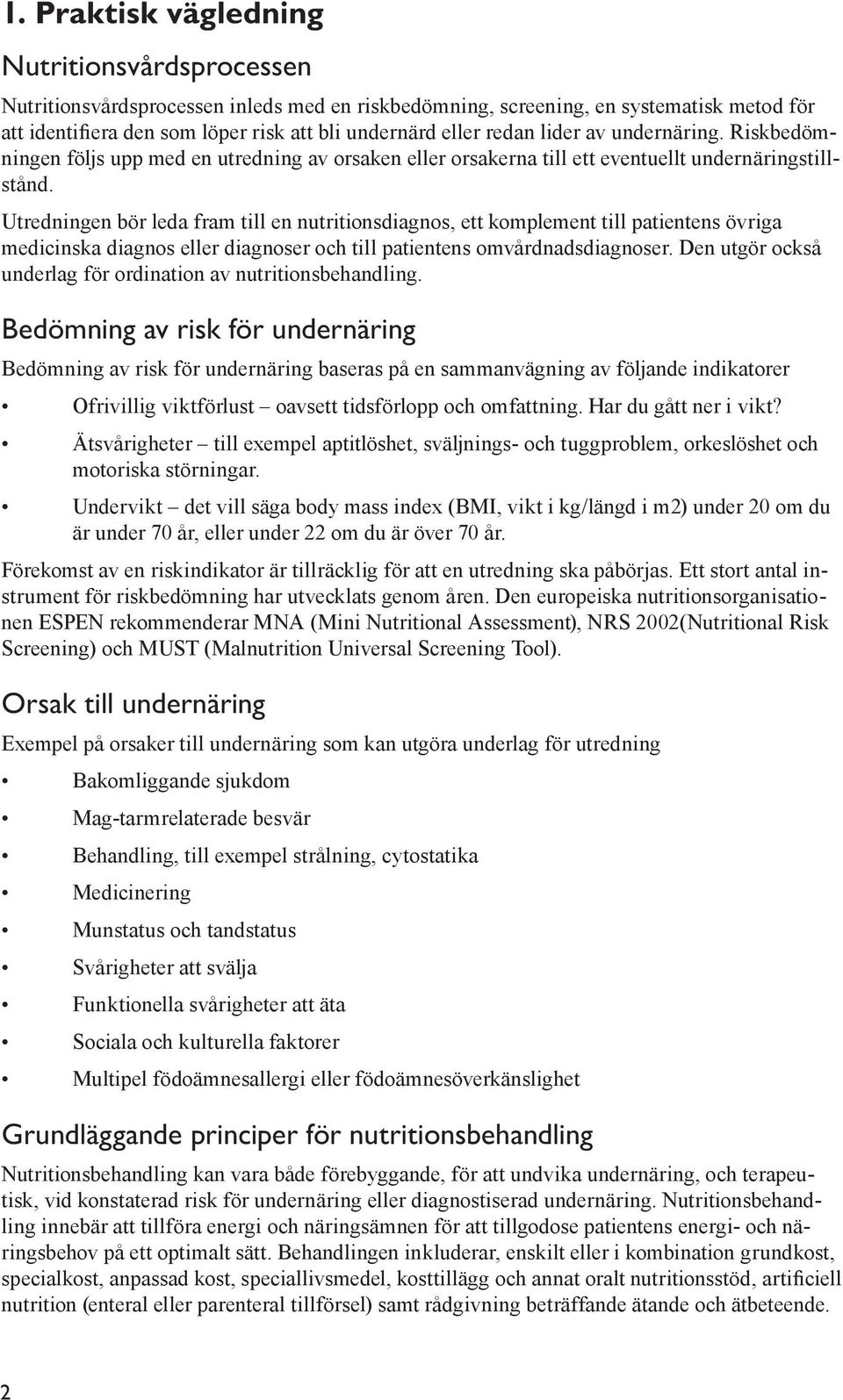 Utredningen bör leda fram till en nutritionsdiagnos, ett komplement till patientens övriga medicinska diagnos eller diagnoser och till patientens omvårdnadsdiagnoser.