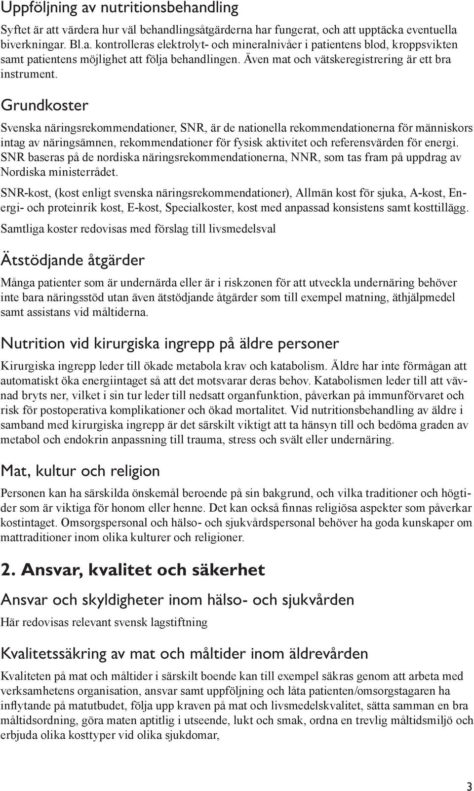 Grundkoster Svenska näringsrekommendationer, SNR, är de nationella rekommendationerna för människors intag av näringsämnen, rekommendationer för fysisk aktivitet och referensvärden för energi.