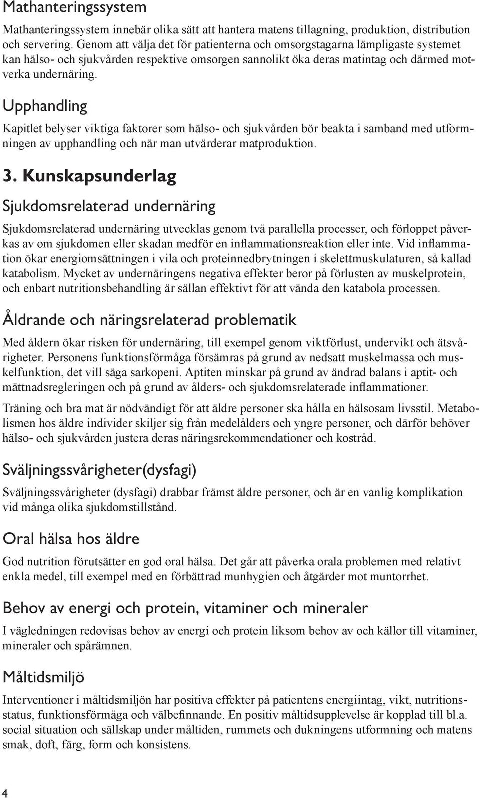 Upphandling Kapitlet belyser viktiga faktorer som hälso- och sjukvården bör beakta i samband med utformningen av upphandling och när man utvärderar matproduktion. 3.