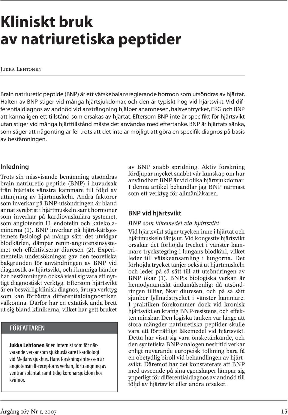 Vid differentialdiagnos av andnöd vid ansträngning hjälper anamnesen, halsventrycket, EKG och BNP att känna igen ett tillstånd som orsakas av hjärtat.