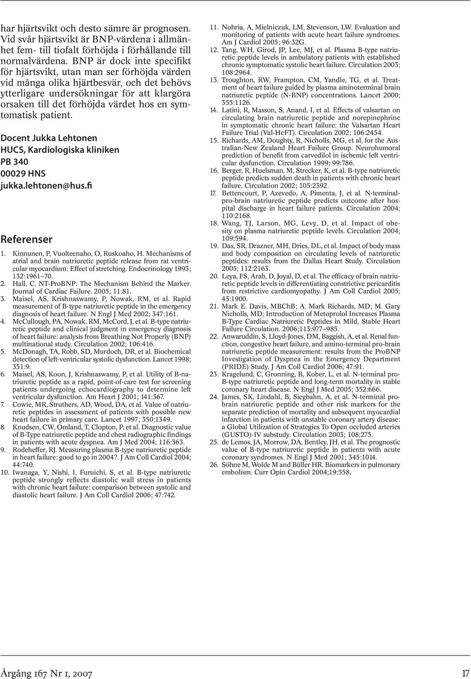 symtomatisk patient. Docent Jukka Lehtonen HUCS, Kardiologiska kliniken PB 340 00029 HNS jukka.lehtonen@hus.fi Referenser 1. Kinnunen, P, Vuolteenaho, O, Ruskoaho, H.