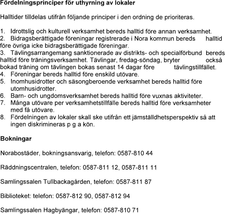 Tävlingsarrangemang sanktionerade av distrikts- och specialförbund bereds halltid före träningsverksamhet Tävlingar, fredag-söndag, bryter också bokad träning om tävlingen bokas senast 14 dagar före