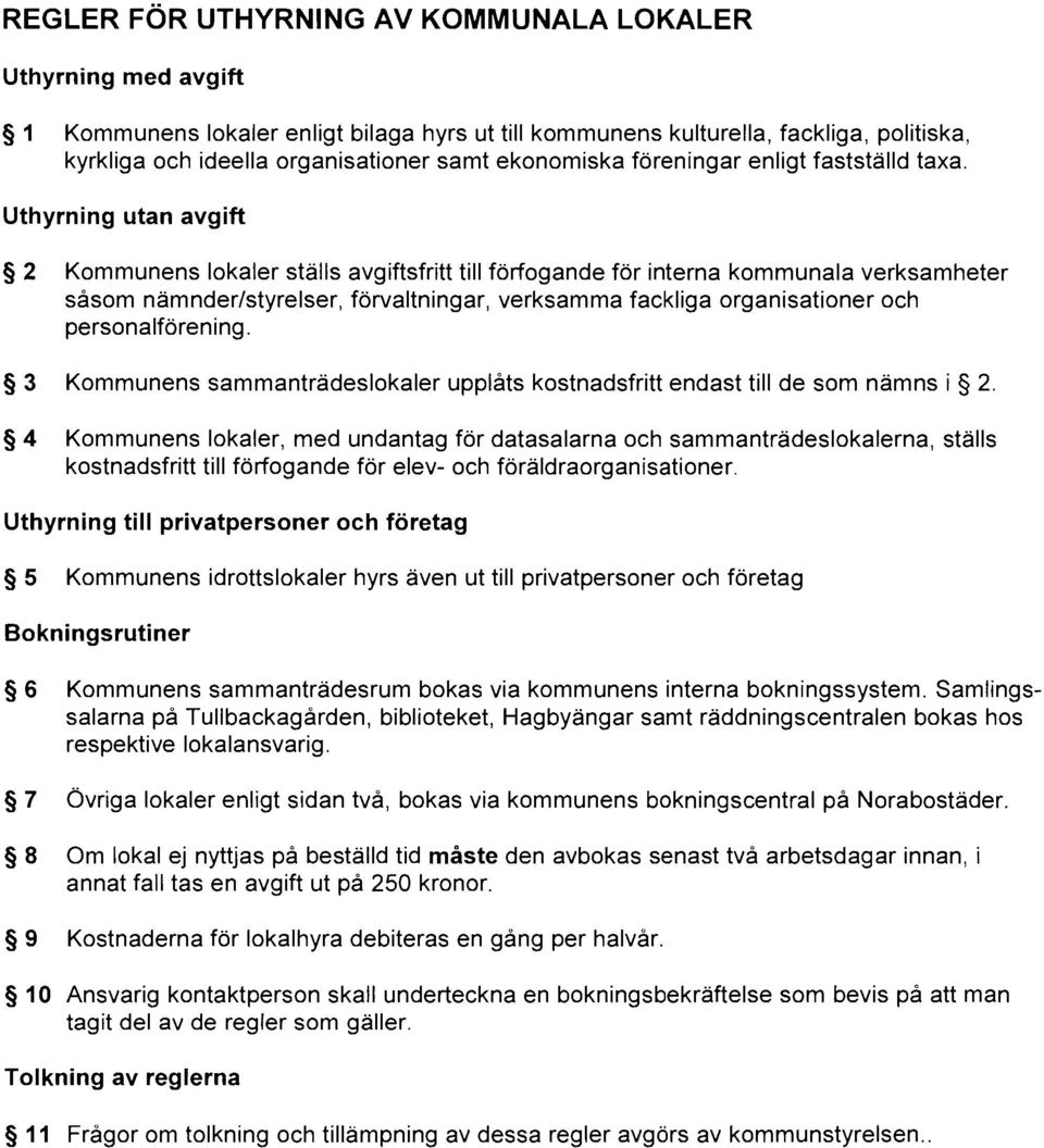 Uthyrning utan avgift 2 Kommunens lokaler ställs avgiftsfritt till förfogande för interna kommunala verksamheter såsom nämnder/styrelser, förvaltningar, verksamma fackliga organisationer och