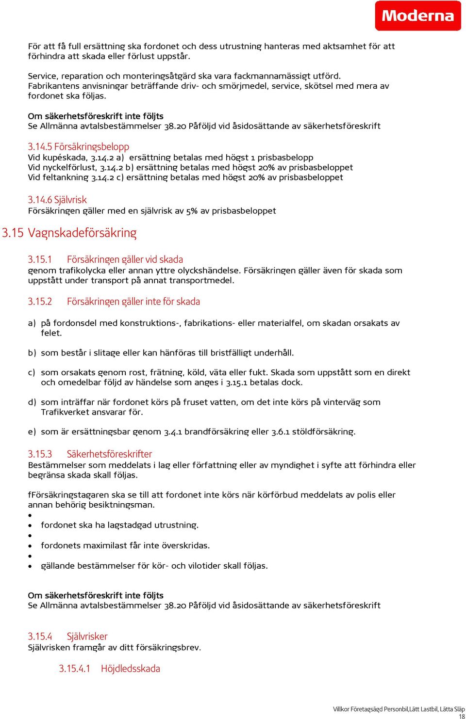 Om säkerhetsföreskrift inte följts Se Allmänna avtalsbestämmelser 38.20 Påföljd vid åsidosättande av säkerhetsföreskrift 3.14.5 Försäkringsbelopp Vid kupéskada, 3.14.2 a) ersättning betalas med högst 1 prisbasbelopp Vid nyckelförlust, 3.