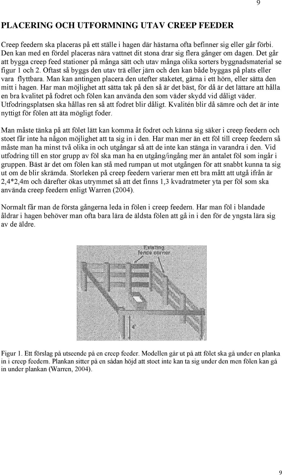 Det går att bygga creep feed stationer på många sätt och utav många olika sorters byggnadsmaterial se figur 1 och 2.