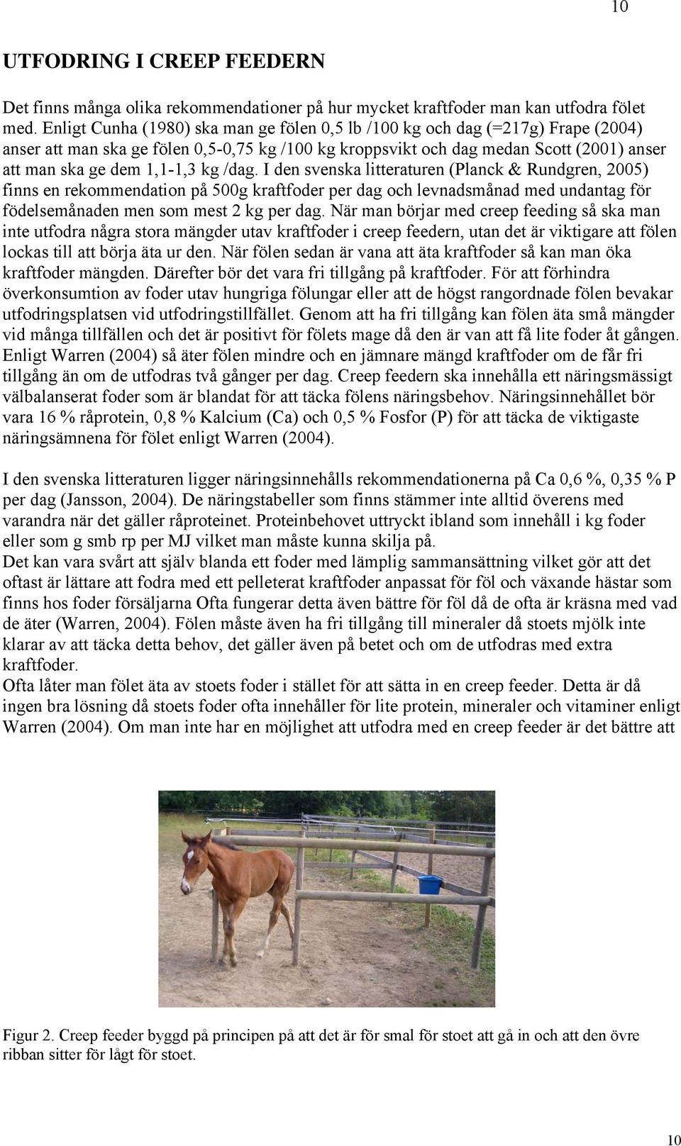 kg /dag. I den svenska litteraturen (Planck & Rundgren, 2005) finns en rekommendation på 500g kraftfoder per dag och levnadsmånad med undantag för födelsemånaden men som mest 2 kg per dag.