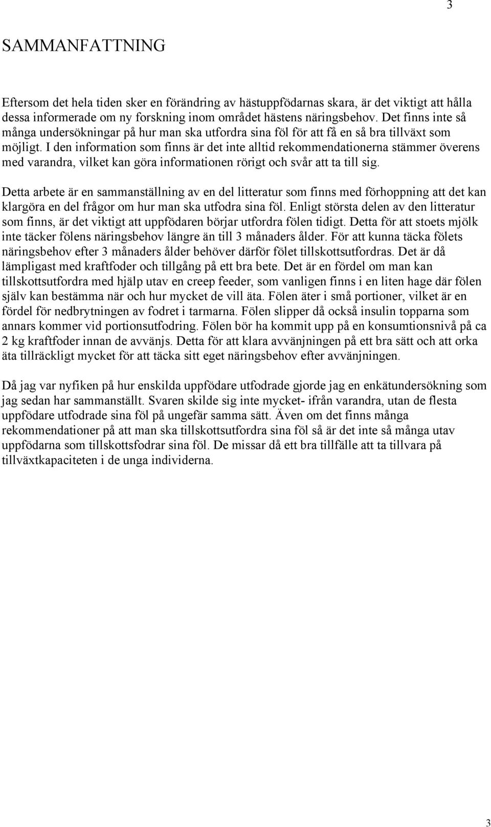 I den information som finns är det inte alltid rekommendationerna stämmer överens med varandra, vilket kan göra informationen rörigt och svår att ta till sig.