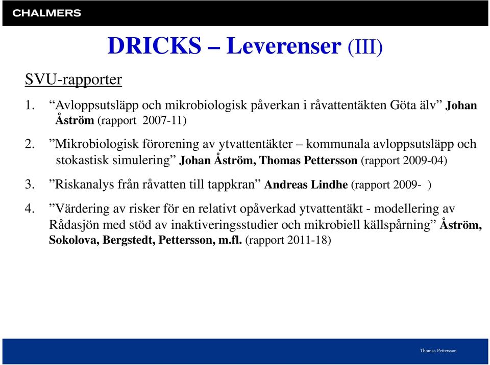 Mikrobiologisk förorening av ytvattentäkter kommunala avloppsutsläpp och stokastisk simulering Johan Åström, (rapport 2009-04) 3.
