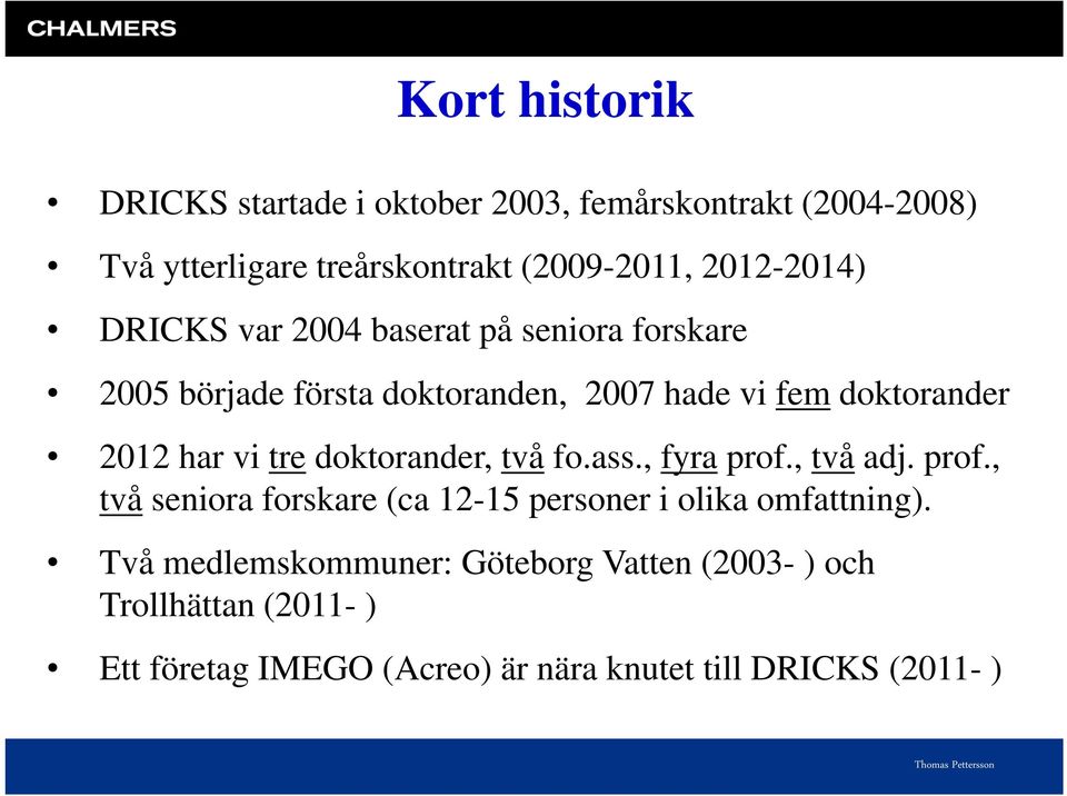 har vi tre doktorander, två fo.ass., fyra prof., två adj. prof., två seniora forskare (ca 12-15 personer i olika omfattning).