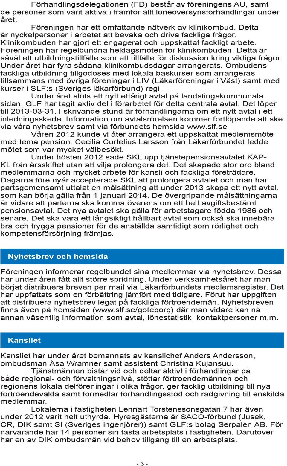 Detta är såväl ett utbildningstillfälle som ett tillfälle för diskussion kring viktiga frågor. Under året har fyra sådana klinikombudsdagar arrangerats.
