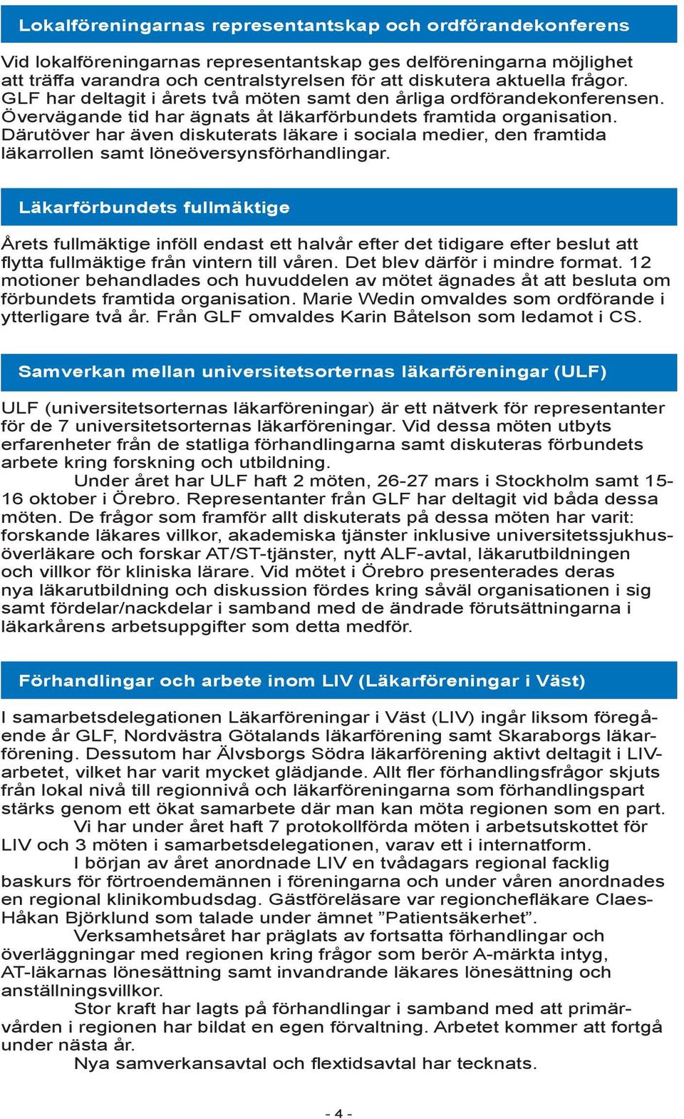 Därutöver har även diskuterats läkare i sociala medier, den framtida läkarrollen samt löneöversynsförhandlingar.