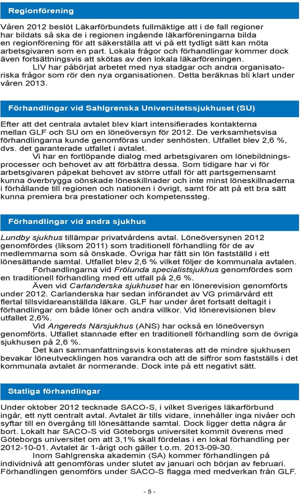 LIV har påbörjat arbetet med nya stadgar och andra organisatoriska frågor som rör den nya organisationen. Detta beräknas bli klart under våren 2013.