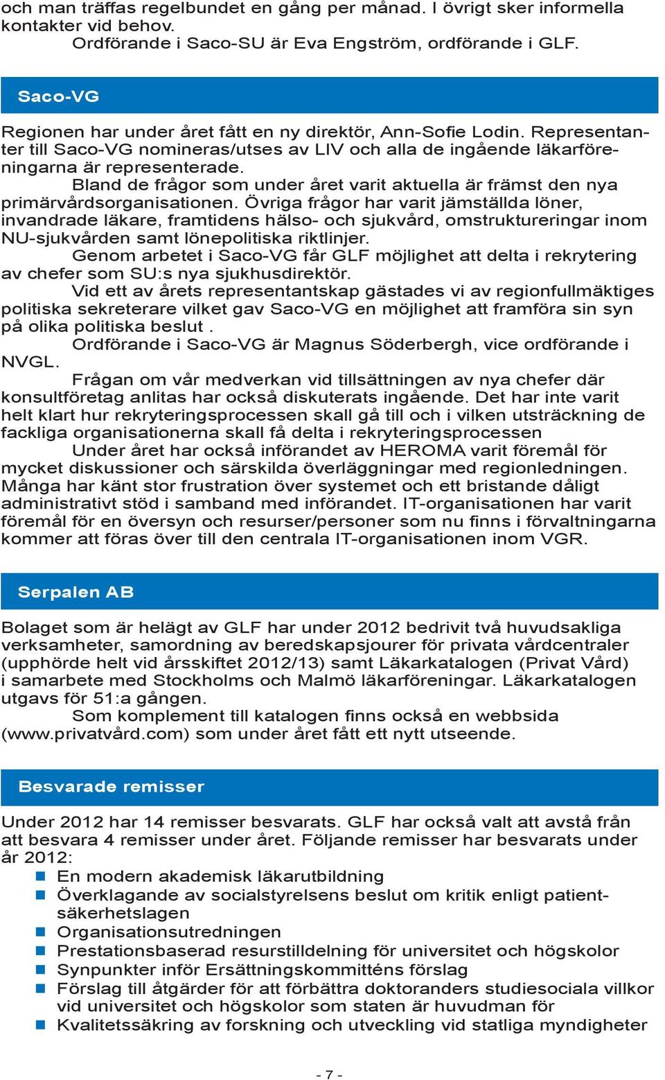 Bland de frågor som under året varit aktuella är främst den nya primärvårdsorganisationen.