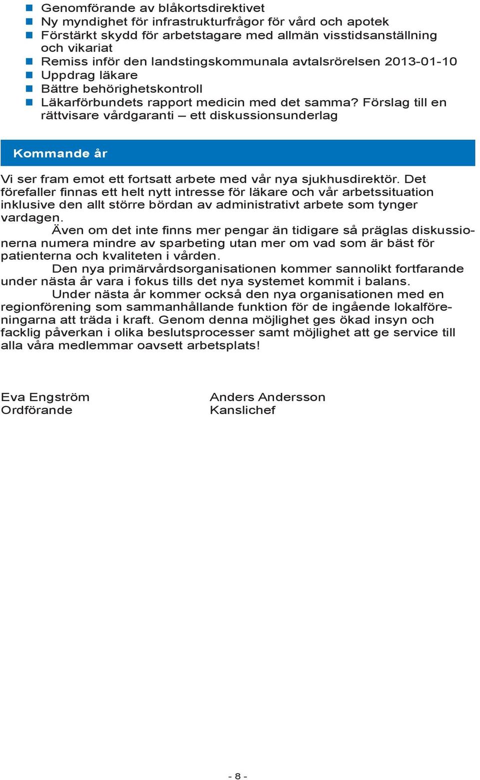 Förslag till en rättvisare vårdgaranti ett diskussionsunderlag Kommande år Vi ser fram emot ett fortsatt arbete med vår nya sjukhusdirektör.