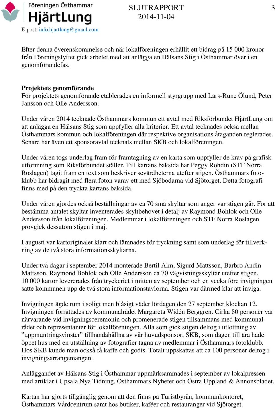 Under våren 2014 tecknade Östhammars kommun ett avtal med Riksförbundet HjärtLung om att anlägga en Hälsans Stig som uppfyller alla kriterier.