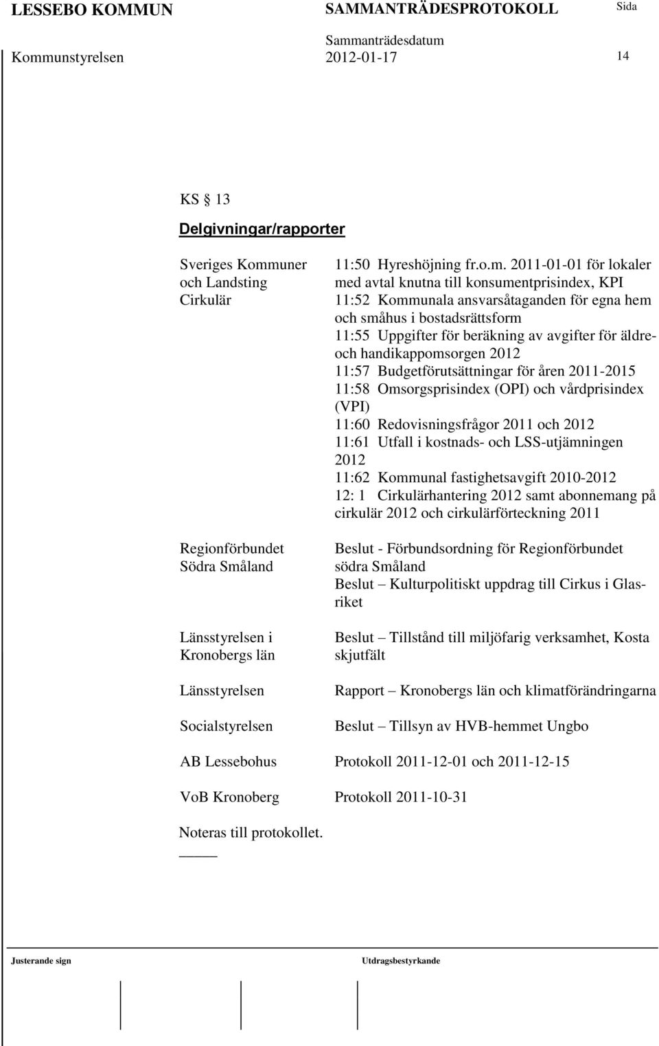 2011-01-01 för lokaler med avtal knutna till konsumentprisindex, KPI 11:52 Kommunala ansvarsåtaganden för egna hem och småhus i bostadsrättsform 11:55 Uppgifter för beräkning av avgifter för äldreoch