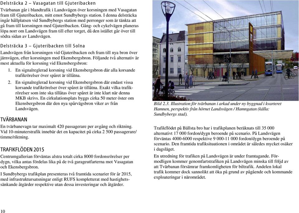 Gång- och cykelvägen planeras löpa norr om Landsvägen fram till efter torget, då den istället går över till södra sidan av Landsvägen.