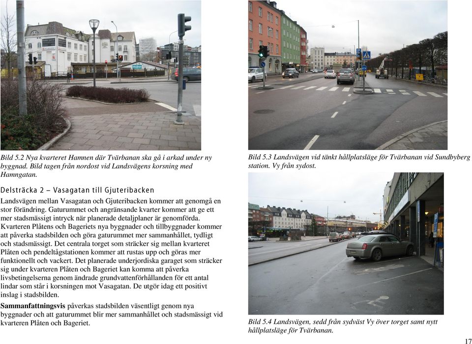 Delsträcka 2 Vasagatan till Gjuteribacken Landsvägen mellan Vasagatan och Gjuteribacken kommer att genomgå en stor förändring.