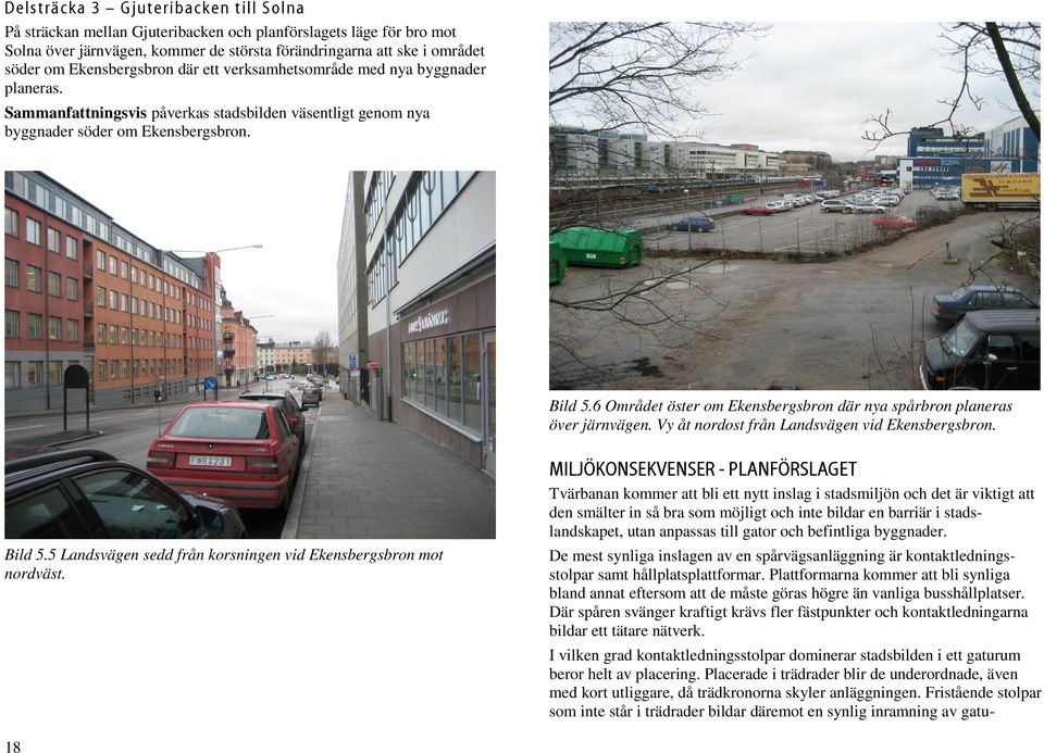 6 Området öster om Ekensbergsbron där nya spårbron planeras över järnvägen. Vy åt nordost från Landsvägen vid Ekensbergsbron. MILJÖKONSEKVENSER - PLANFÖRSLAGET Bild 5.