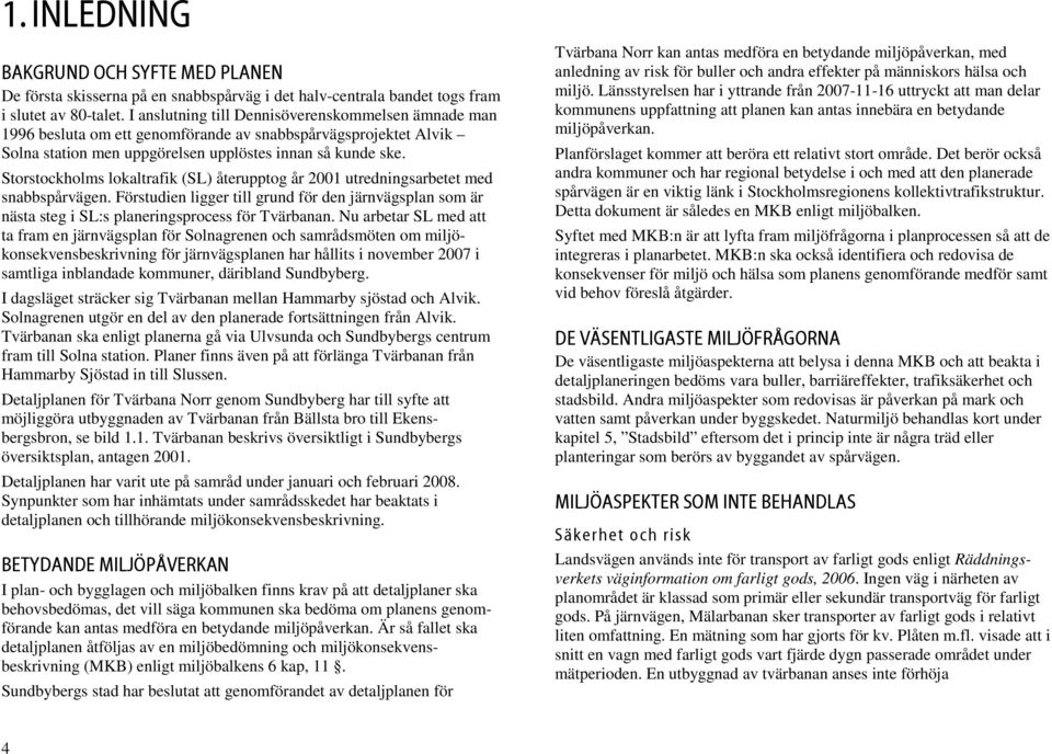 Storstockholms lokaltrafik (SL) återupptog år 2001 utredningsarbetet med snabbspårvägen. Förstudien ligger till grund för den järnvägsplan som är nästa steg i SL:s planeringsprocess för Tvärbanan.