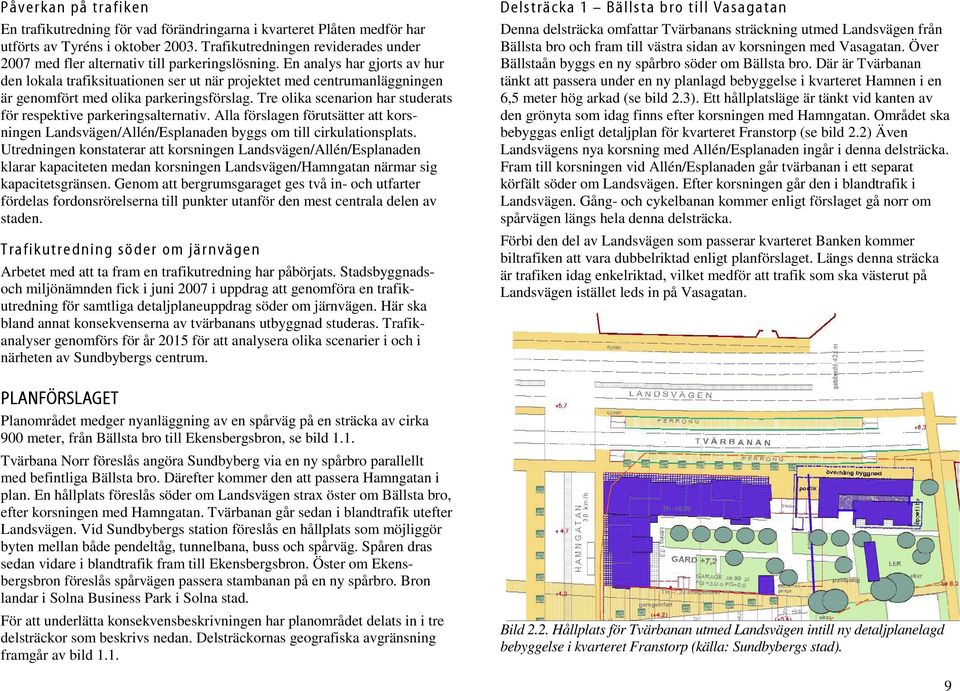 En analys har gjorts av hur den lokala trafiksituationen ser ut när projektet med centrumanläggningen är genomfört med olika parkeringsförslag.
