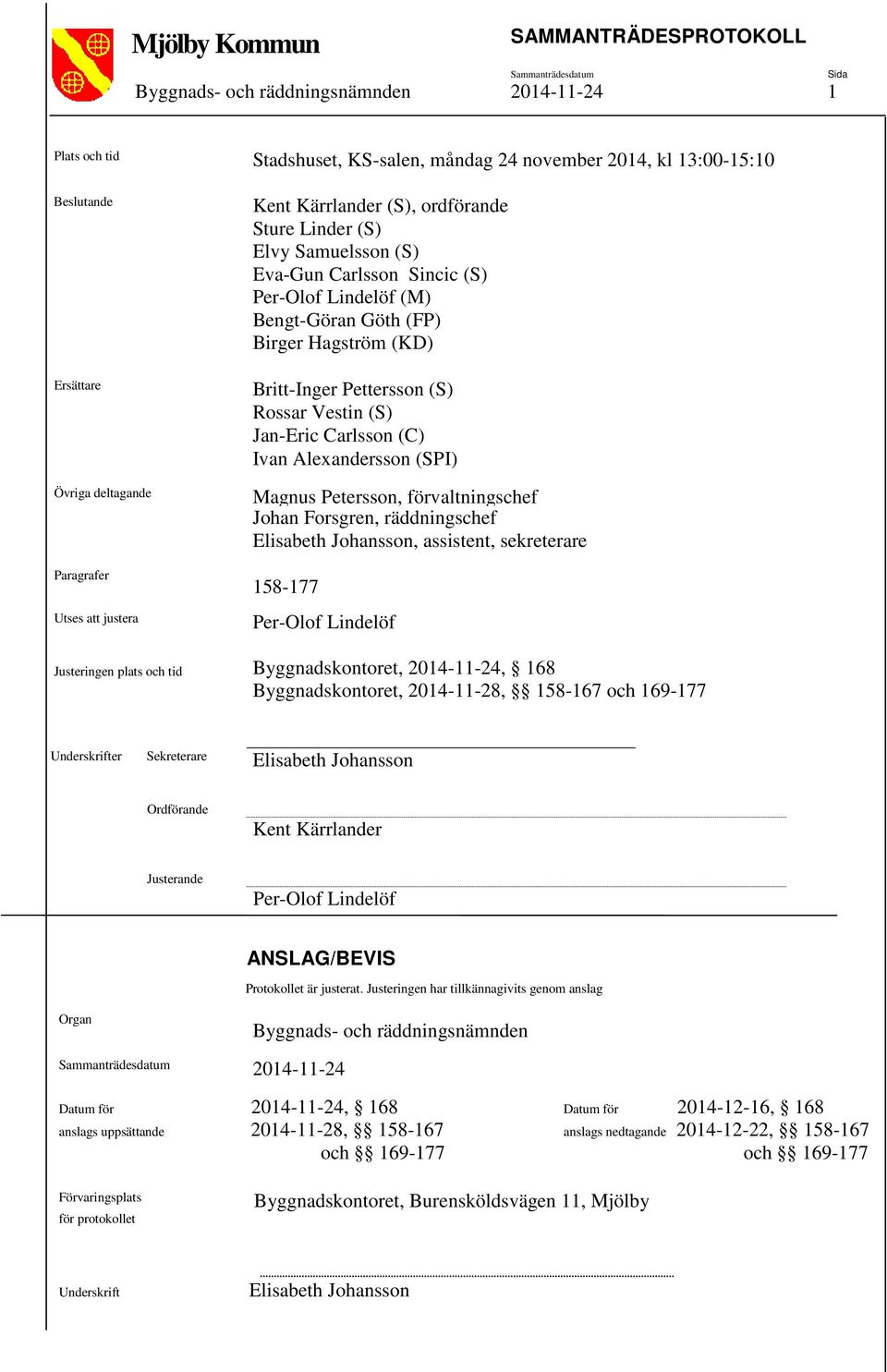 (S) Jan-Eric Carlsson (C) Ivan Alexandersson (SPI) Magnus Petersson, förvaltningschef Johan Forsgren, räddningschef Elisabeth Johansson, assistent, sekreterare 158-177 Per-Olof Lindelöf Justeringen